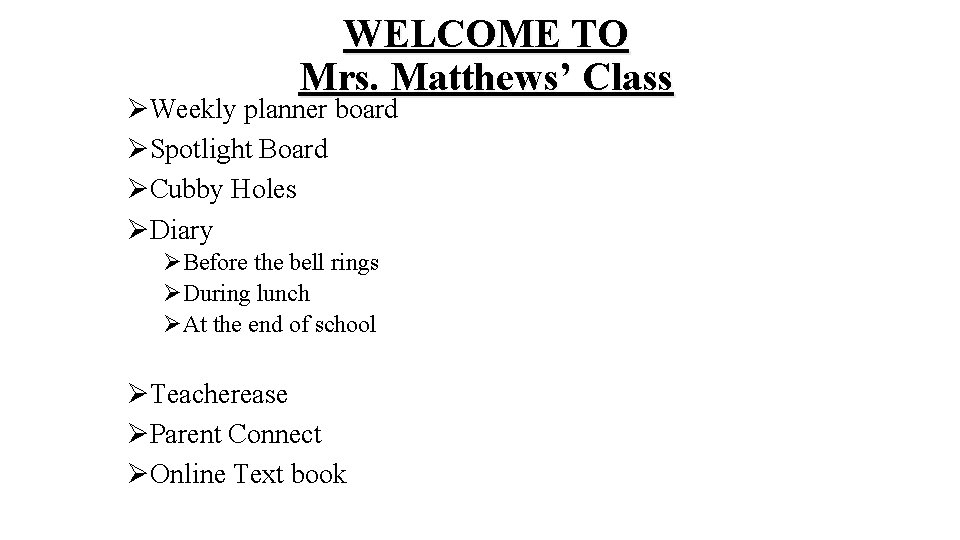 WELCOME TO Mrs. Matthews’ Class ØWeekly planner board ØSpotlight Board ØCubby Holes ØDiary ØBefore
