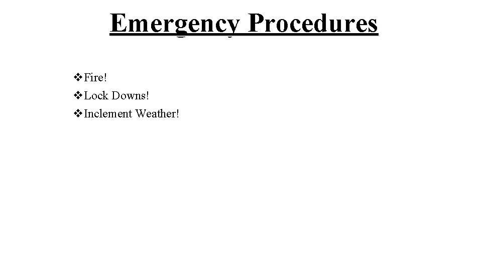 Emergency Procedures v. Fire! v. Lock Downs! v. Inclement Weather! 