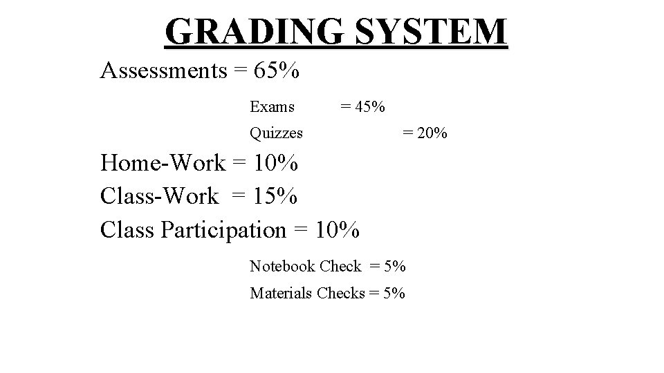 GRADING SYSTEM Assessments = 65% Exams = 45% Quizzes = 20% Home-Work = 10%