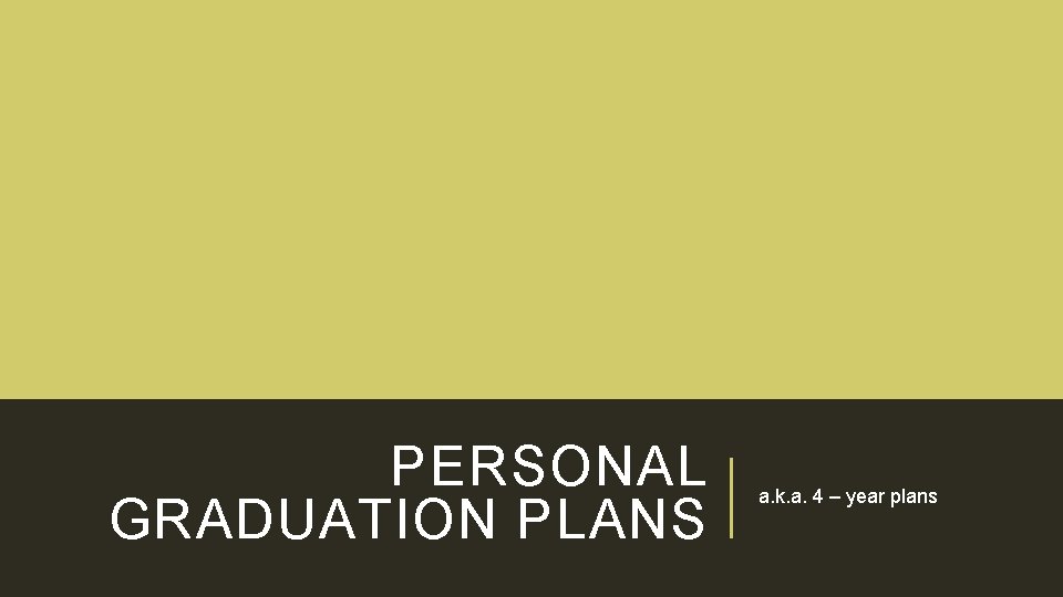 PERSONAL GRADUATION PLANS a. k. a. 4 – year plans 