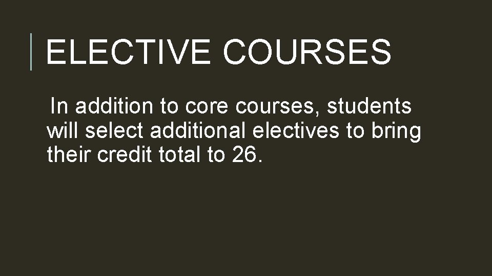 ELECTIVE COURSES In addition to core courses, students will select additional electives to bring