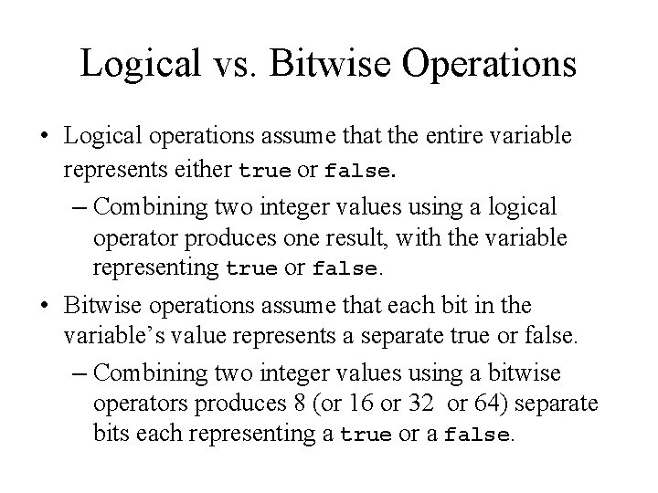 Logical vs. Bitwise Operations • Logical operations assume that the entire variable represents either