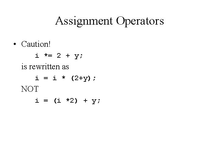 Assignment Operators • Caution! i *= 2 + y; is rewritten as i = Assignment Operators • Caution! i *= 2 + y; is rewritten as i =
