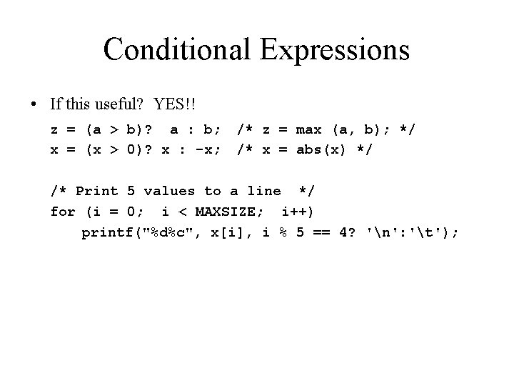 Conditional Expressions • If this useful? YES!! z = (a > b)? a : Conditional Expressions • If this useful? YES!! z = (a > b)? a :