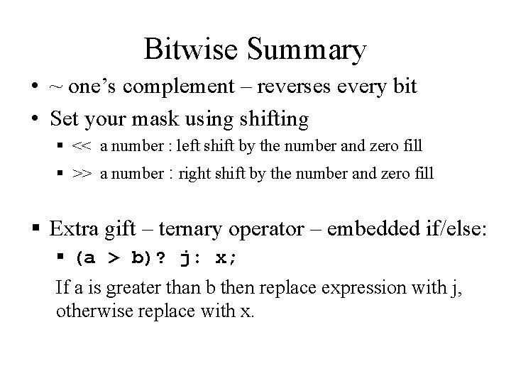 Bitwise Summary • ~ one’s complement – reverses every bit • Set your mask Bitwise Summary • ~ one’s complement – reverses every bit • Set your mask