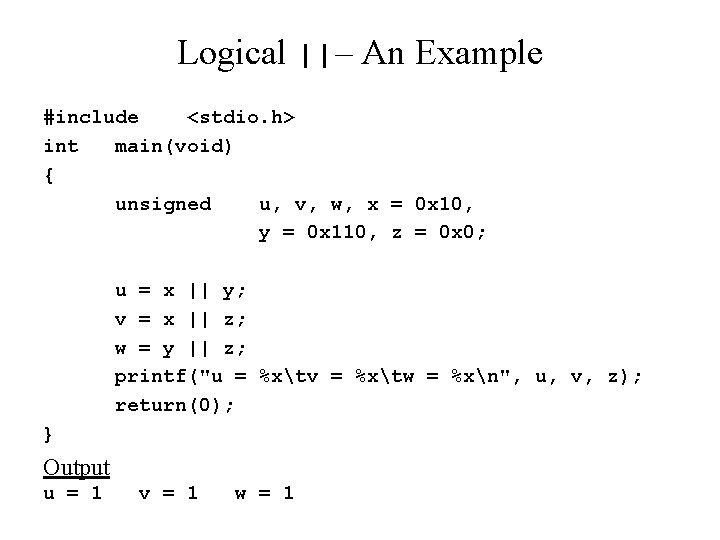 Logical ||– An Example #include <stdio. h> int main(void) { unsigned u, v, w,