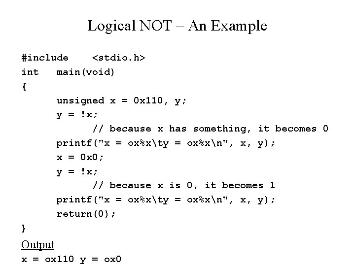 Logical NOT – An Example #include <stdio. h> int main(void) { unsigned x = Logical NOT – An Example #include <stdio. h> int main(void) { unsigned x =