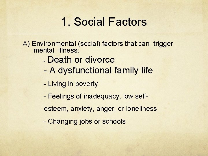 1. Social Factors A) Environmental (social) factors that can trigger mental illness: Death or