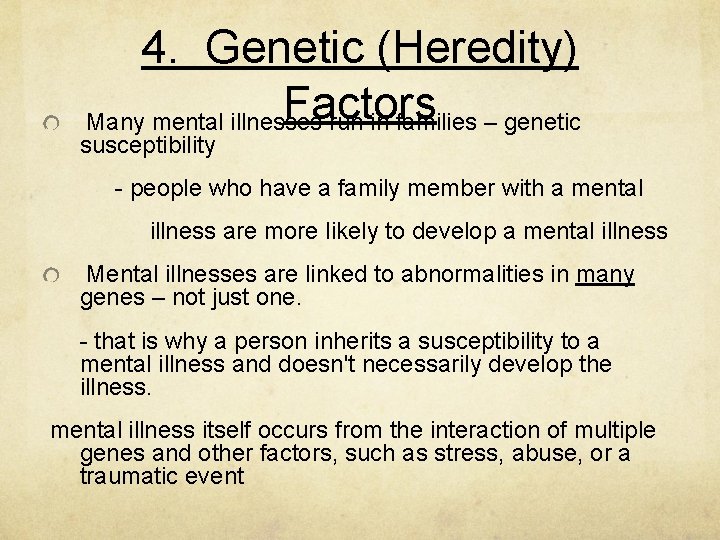 4. Genetic (Heredity) Factors Many mental illnesses run in families – genetic susceptibility -