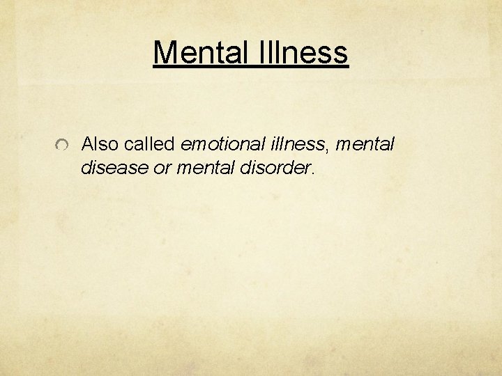 Mental Illness Also called emotional illness, mental disease or mental disorder. 