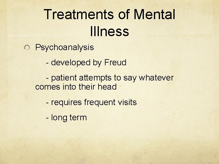 Treatments of Mental Illness Psychoanalysis - developed by Freud - patient attempts to say