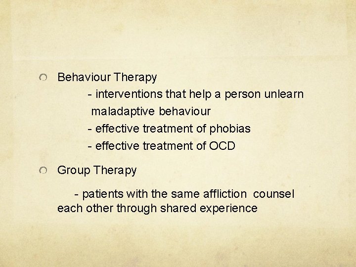 Behaviour Therapy - interventions that help a person unlearn maladaptive behaviour - effective treatment