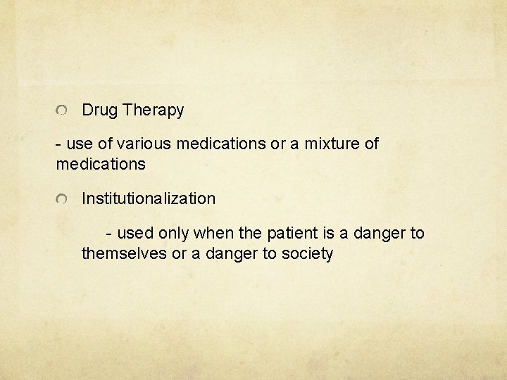 Drug Therapy - use of various medications or a mixture of medications Institutionalization -