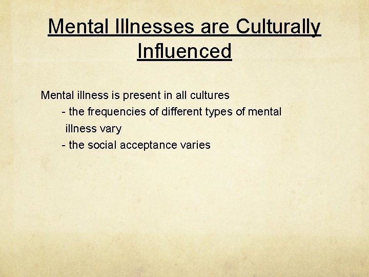 Mental Illnesses are Culturally Influenced Mental illness is present in all cultures - the