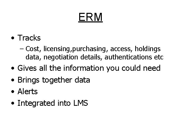 ERM • Tracks – Cost, licensing, purchasing, access, holdings data, negotiation details, authentications etc