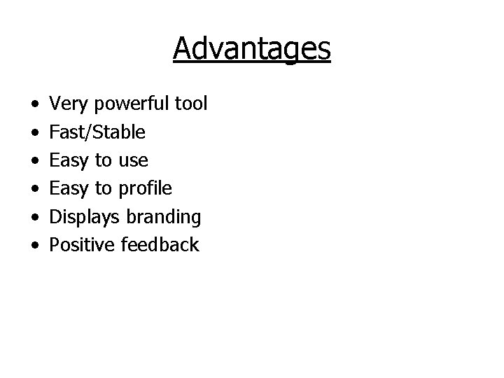 Advantages • • • Very powerful tool Fast/Stable Easy to use Easy to profile