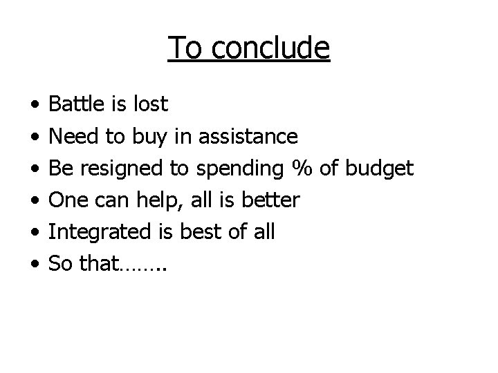 To conclude • • • Battle is lost Need to buy in assistance Be