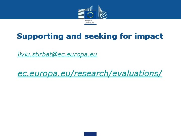 Supporting and seeking for impact • liviu. stirbat@ec. europa. eu • ec. europa. eu/research/evaluations/