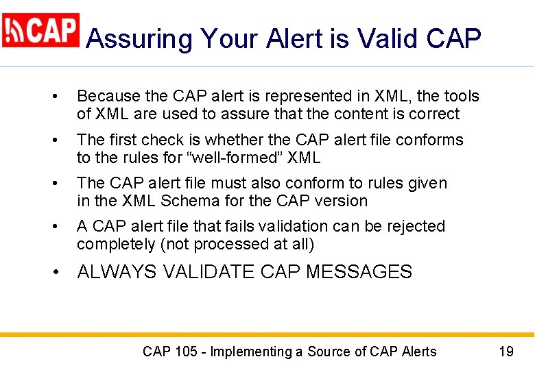 Assuring Your Alert is Valid CAP • Because the CAP alert is represented in