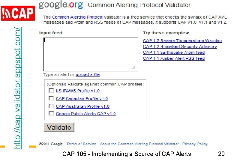 http: //cap-validator. appspot. com/ CAP 105 - Implementing a Source of CAP Alerts 20