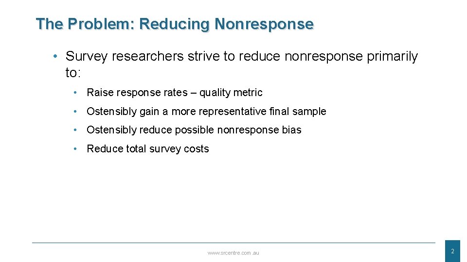 The Problem: Reducing Nonresponse • Survey researchers strive to reduce nonresponse primarily to: •