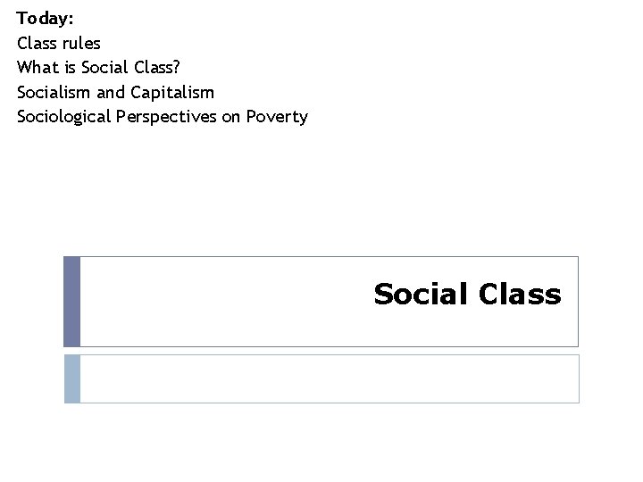 Today: Class rules What is Social Class? Socialism and Capitalism Sociological Perspectives on Poverty