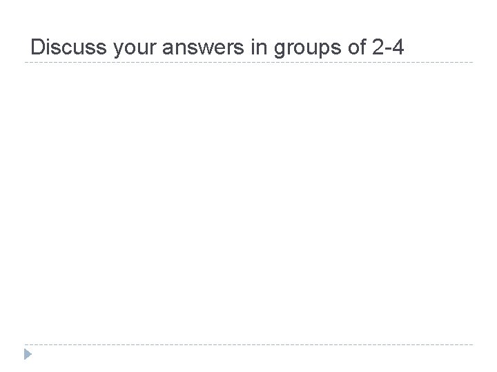Discuss your answers in groups of 2 -4 