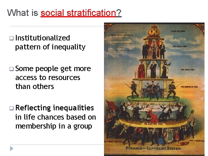 What is social stratification? q Institutionalized pattern of inequality q Some people get more