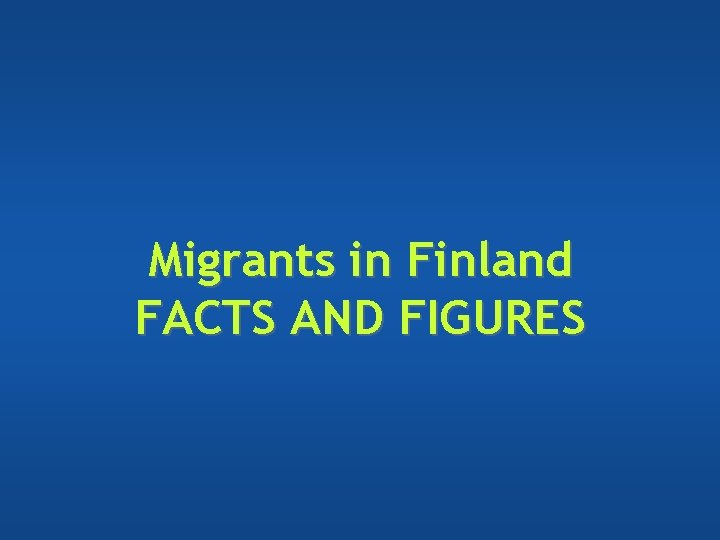 Migrants in Finland FACTS AND FIGURES Migrants in Finland FACTS AND FIGURES