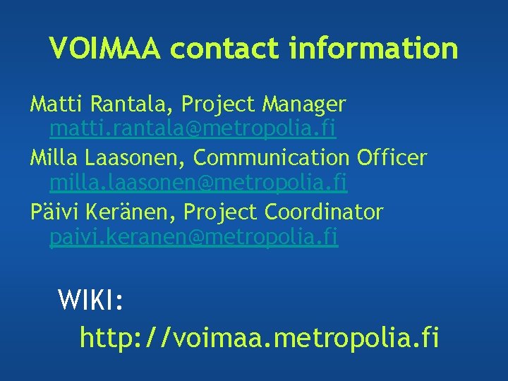 VOIMAA contact information Matti Rantala, Project Manager matti. rantala@metropolia. fi Milla Laasonen, Communication Officer VOIMAA contact information Matti Rantala, Project Manager matti. rantala@metropolia. fi Milla Laasonen, Communication Officer