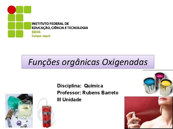 Funções orgânicas Oxigenadas Disciplina: Química Professor: Rubens Barreto III Unidade 