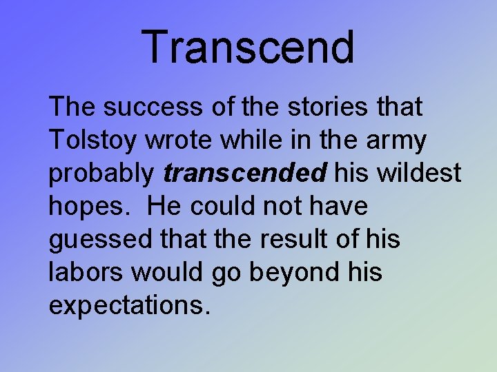 Transcend The success of the stories that Tolstoy wrote while in the army probably