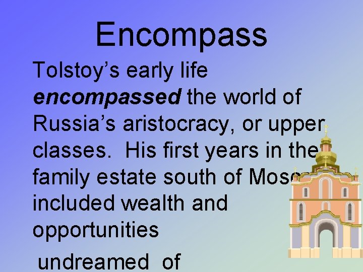 Encompass Tolstoy’s early life encompassed the world of Russia’s aristocracy, or upper classes. His