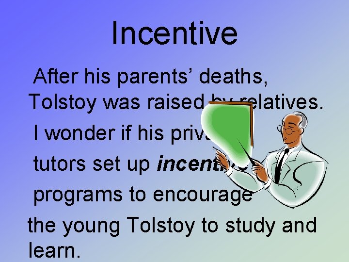 Incentive After his parents’ deaths, Tolstoy was raised by relatives. I wonder if his