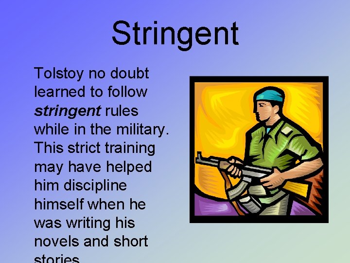 Stringent Tolstoy no doubt learned to follow stringent rules while in the military. This