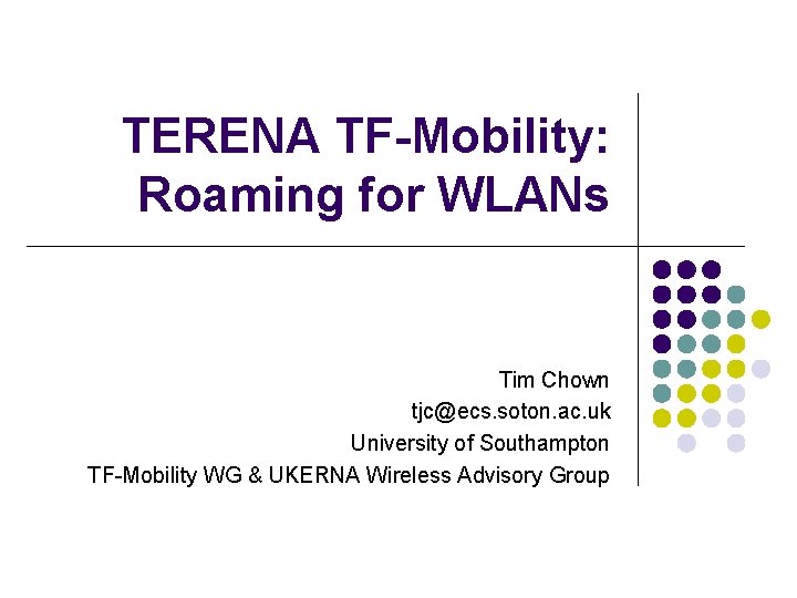 TERENA TF-Mobility: Roaming for WLANs Tim Chown tjc@ecs. soton. ac. uk University of Southampton