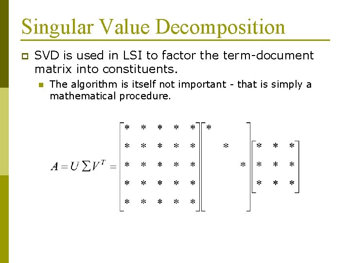 Singular Value Decomposition p SVD is used in LSI to factor the term-document matrix