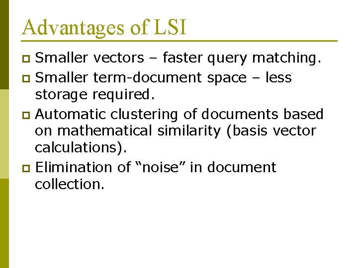 Advantages of LSI Smaller vectors – faster query matching. p Smaller term-document space –