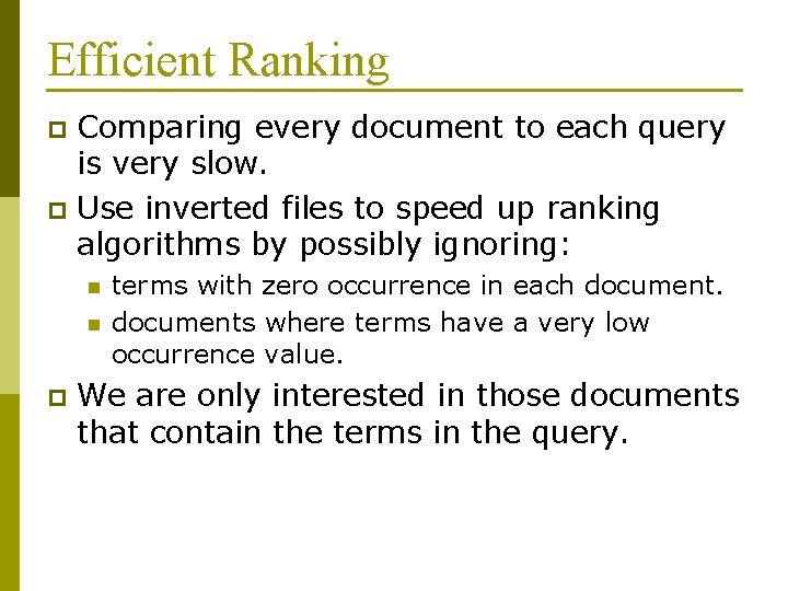 Efficient Ranking Comparing every document to each query is very slow. p Use inverted