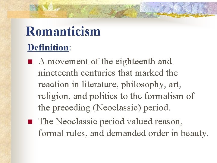 Romanticism Definition: n A movement of the eighteenth and nineteenth centuries that marked the