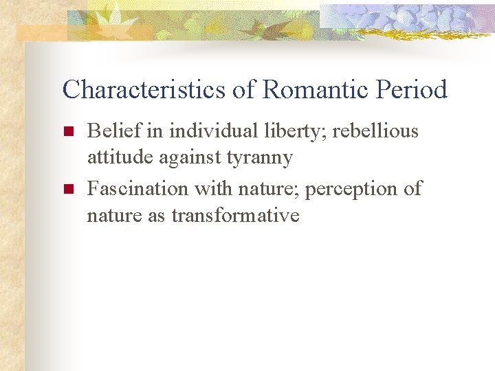 Characteristics of Romantic Period n n Belief in individual liberty; rebellious attitude against tyranny