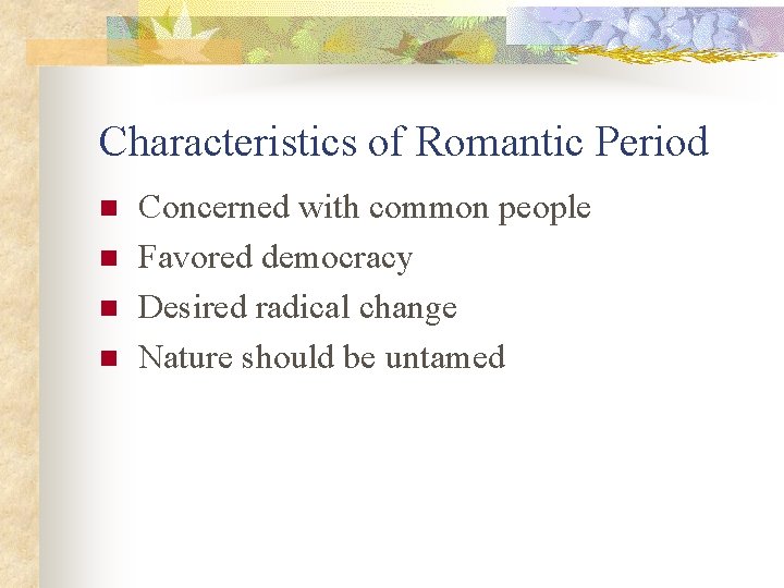 Characteristics of Romantic Period n n Concerned with common people Favored democracy Desired radical