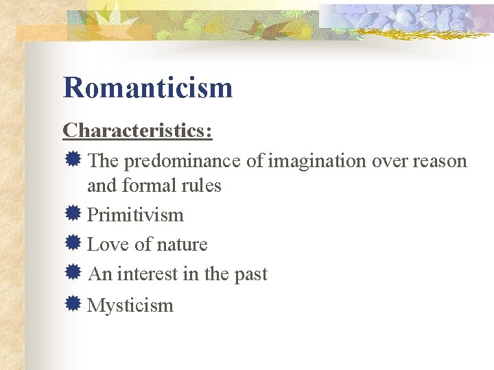 Romanticism Characteristics: ® The predominance of imagination over reason and formal rules ® Primitivism