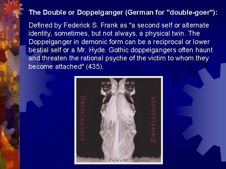 The Double or Doppelganger (German for "double-goer"): Defined by Federick S. Frank as "a