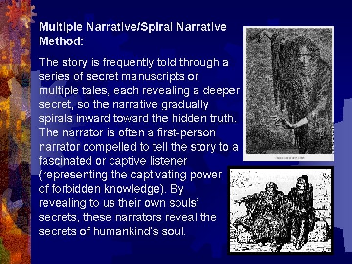 Multiple Narrative/Spiral Narrative Method: The story is frequently told through a series of secret