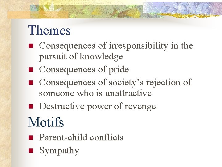 Themes n n Consequences of irresponsibility in the pursuit of knowledge Consequences of pride