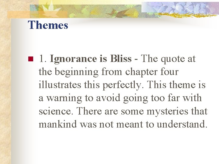 Themes n 1. Ignorance is Bliss - The quote at the beginning from chapter