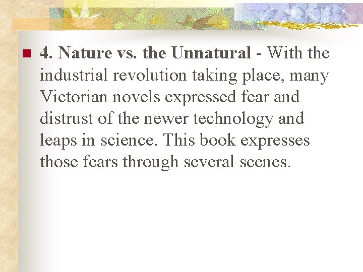 n 4. Nature vs. the Unnatural - With the industrial revolution taking place, many