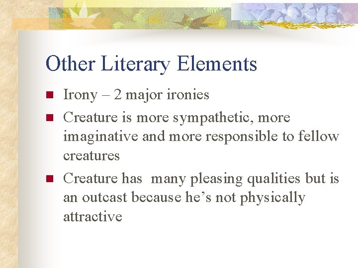 Other Literary Elements n n n Irony – 2 major ironies Creature is more