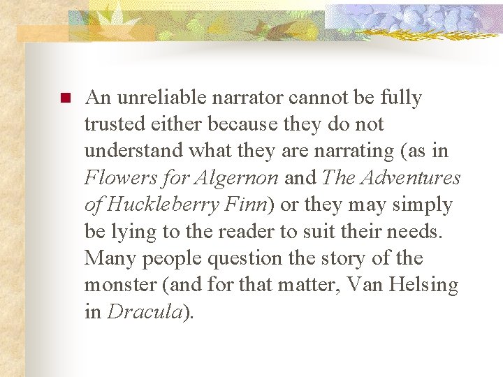 n An unreliable narrator cannot be fully trusted either because they do not understand